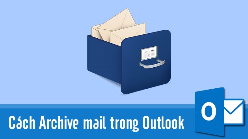 Cách Archive mail, khắc phục Outlook báo đầy bộ nhớ đơn giản, chi tiết